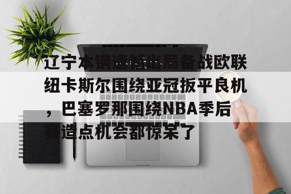九游娱乐-cba辽宁本钢vs深圳马可波罗
